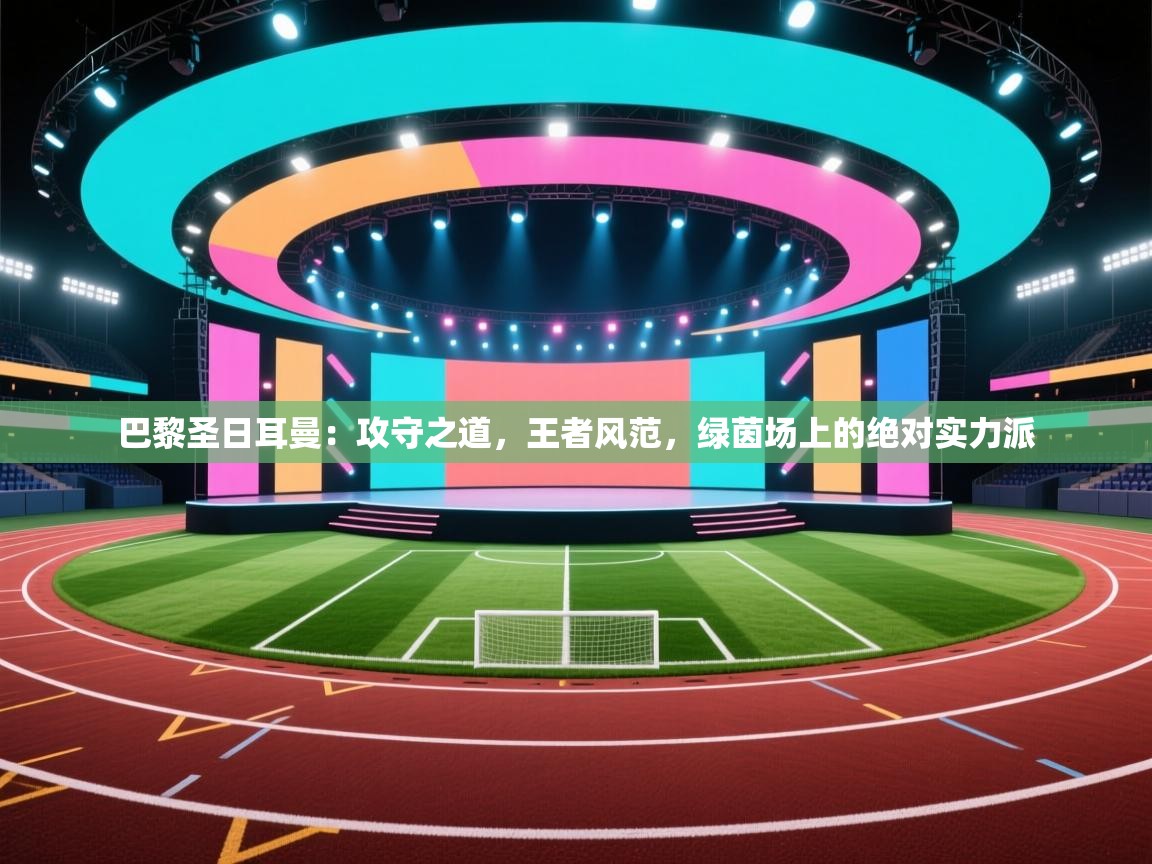 巴黎圣日耳曼：攻守之道，王者风范，绿茵场上的绝对实力派  第1张